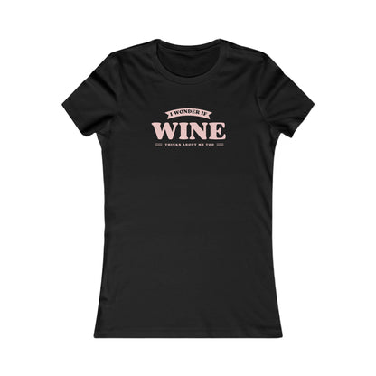 I wonder if Wine thinks about me too Women's Favorite Tee