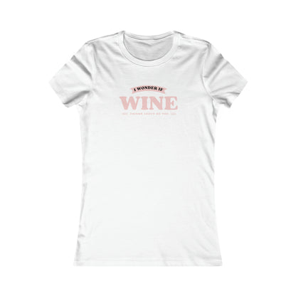 I wonder if Wine thinks about me too Women's Favorite Tee